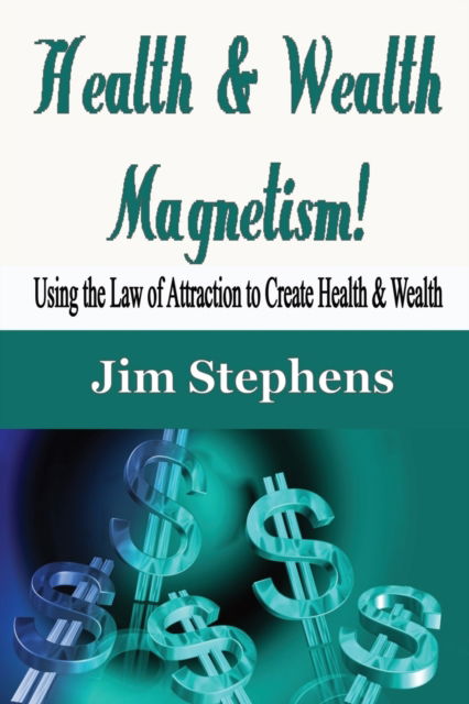 Health & Wealth Magnetism! - Jim Stephens - Books - Econo Publishing Company - 9781648300134 - February 7, 2020