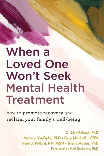 When a Loved One Won't Seek Mental Health Treatment: How to Promote Recovery and Reclaim Your Family's Well-Being - Pollard, C. Alec, PhD - Książki - New Harbinger Publications - 9781648483134 - 27 czerwca 2024