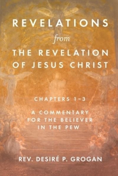 Cover for Rev. Desir Grogan · Revelations from the Revelation of Jesus Christ, Chapters 1-3 (Paperback Book) (2022)