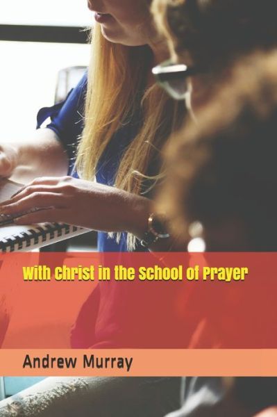 With Christ in the School of Prayer - Andrew Murray - Books - Independently Published - 9781660263134 - January 13, 2020