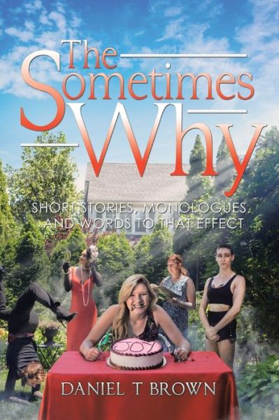 Cover for Daniel T Brown · The Sometimes Why: Short Stories, Monologues, and Words to That Effect (Paperback Book) (2020)