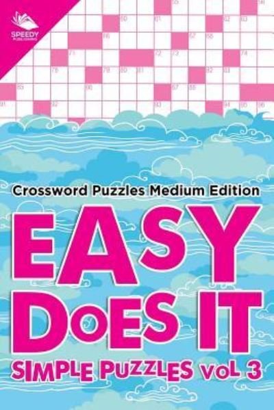 Easy Does It Simple Puzzles Vol 3 - Speedy Publishing Llc - Kirjat - Speedy Publishing LLC - 9781682803134 - lauantai 31. lokakuuta 2015