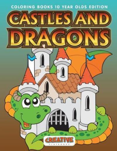 Castles And Dragons Coloring Books 10 Year Olds Edition - Creative Playbooks - Books - Creative Playbooks - 9781683231134 - February 7, 2016