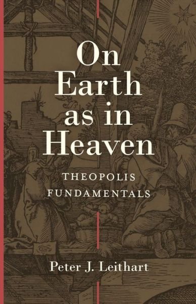 Cover for Peter Leithart · On Earth as in Heaven – Theopolis Fundamentals (Hardcover Book) (2022)
