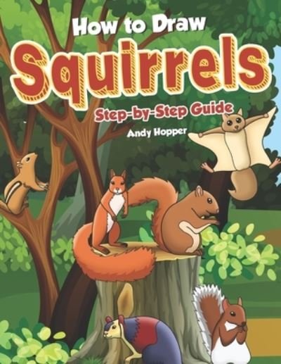 How to Draw Squirrels Step-by-Step Guide - Andy Hopper - Książki - Independently Published - 9781698417134 - 8 października 2019
