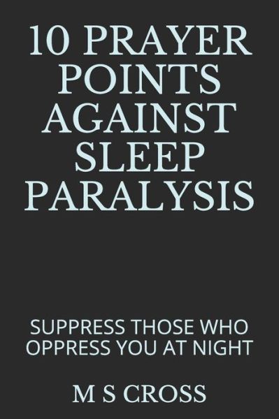 10 Prayer Points Against Sleep Paralysis - M S Cross - Książki - Independently Published - 9781729494134 - 31 października 2018