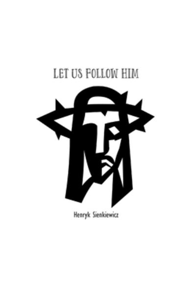 Let Us Follow Him - Heunryk Sienkiewicz - Books - Spirit Seeker Books - 9781774816134 - August 13, 2021