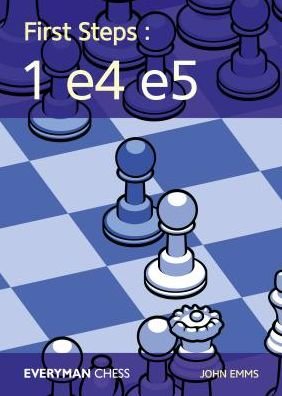 First Steps: 1 e4 e5 - John Emms - Kirjat - Everyman Chess - 9781781944134 - perjantai 2. helmikuuta 2018
