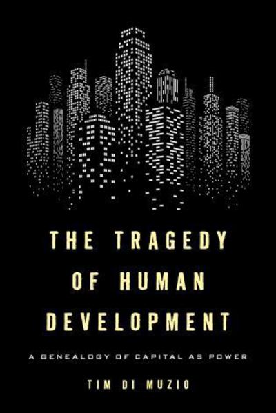 Cover for Tim Di Muzio · The Tragedy of Human Development: A Genealogy of Capital as Power (Hardcover Book) (2017)