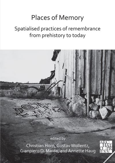 Places of Memory: Spatialised Practices of Remembrance from Prehistory to Today - - Books - Archaeopress - 9781789696134 - September 24, 2020