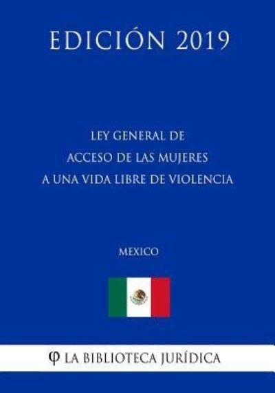 Cover for La Biblioteca Juridica · Ley General de Acceso de Las Mujeres a Una Vida Libre de Violencia (Mexico) (Edicion 2019) (Taschenbuch) (2019)