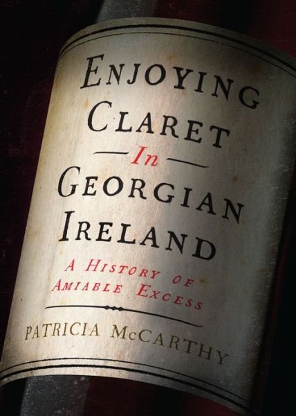 Cover for Patricia McCarthy · Enjoying Claret in Georgian Ireland: A history of amiable excess (Inbunden Bok) (2022)