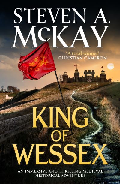 Cover for Steven A. McKay · King of Wessex: An immersive and thrilling medieval historical adventure - Alfred the Great (Paperback Book) (2025)