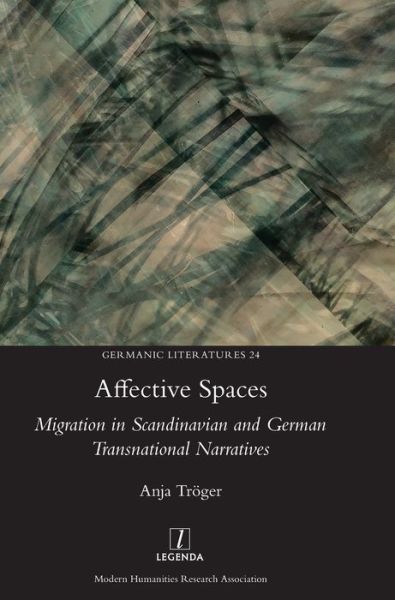 Cover for Anja Troeger · Affective Spaces: Migration in Scandinavian and German Transnational Narratives - Germanic Literatures (Hardcover Book) (2021)