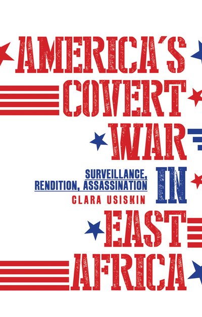 America's Covert War in East Africa: Surveillance, Rendition, Assassination - Clara Usiskin - Libros - C Hurst & Co Publishers Ltd - 9781849044134 - 18 de abril de 2019