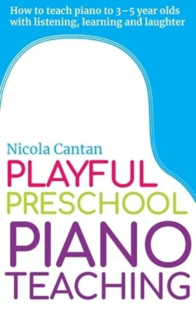 Playful Preschool Piano Teaching - Nicola Cantan - Books - Colourful Keys - 9781913000134 - August 30, 2019