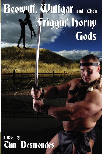 Cover for Tim Desmondes · Beowulf, Wulfgar and Their Friggin' Horny Gods (Paperback Book) (2009)