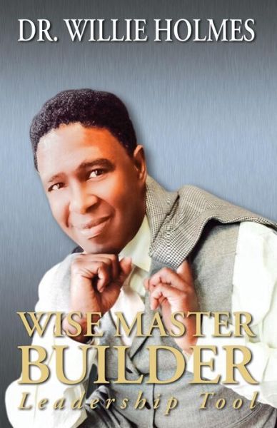 Wise Master Builder Leadership Tool - Dr. Willie Holmes - Książki - CLF PUBLISHING - 9781945102134 - 7 listopada 2016