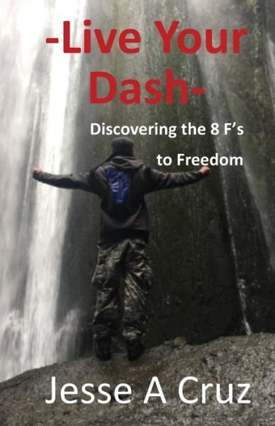 Cover for Jesse a Cruz · Live Your Dash - Discovering the 8 Fs to Freedom (Paperback Book) (2019)