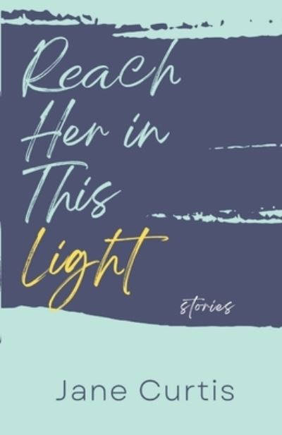 Cover for Jane Curtis · Reach Her in This Light (Bok) (2023)