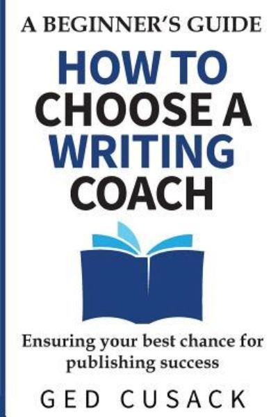 Cover for Ged Cusack · How to Choose a Writing Coach - A Beginner's Guide (Paperback Book) (2017)