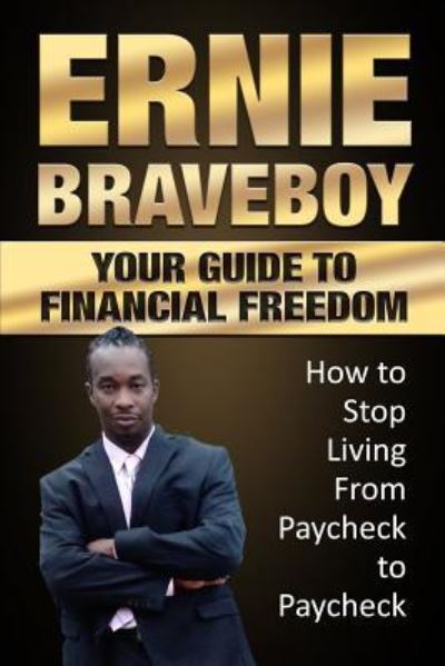 Cover for Ernie Braveboy · Your Guide to Financial Freedom How to Stop Living from Paycheck to Paycheck (Paperback Book) (2018)