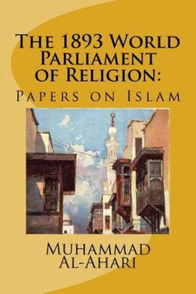 Cover for Muhammad Abdullah Al-Ahari · The 1893 World Parliament of Religion :  : Papers on Islam (Paperback Book) (2018)