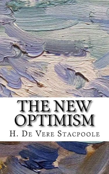 The New Optimism - H De Vere Stacpoole - Books - Createspace Independent Publishing Platf - 9781985067134 - February 5, 2018