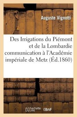 Cover for Vignotti-a · Des Irrigations Du Piemont et De La Lombardie Communication a L'academie Imperiale De Metz (Paperback Book) (2015)