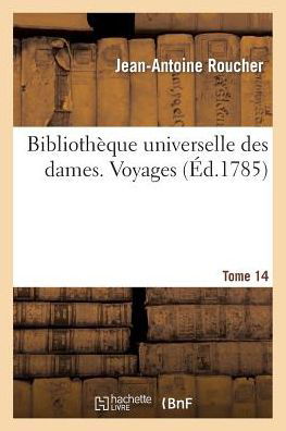 Cover for Jean-Antoine Roucher · Bibliotheque Universelle Des Dames. Voyages. T14 (Taschenbuch) (2014)