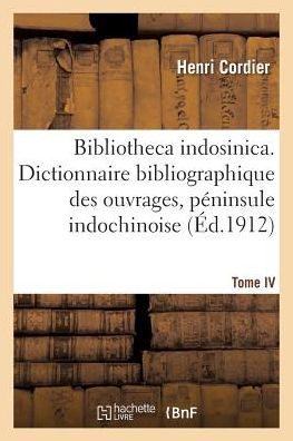 Cover for Cordier-h · Bibliotheca Indosinica. Dictionnaire Bibliographique, Ouvrages De La Peninsule Indochinoise Tome Iv (Paperback Book) (2016)