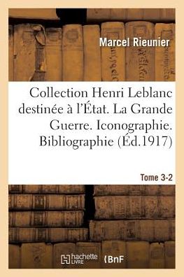 Cover for Rieunier-m · Collection Henri Leblanc Destinee a L'etat. La Grande Guerre. Iconographie. Bibliographie. Tome 3-2 (Paperback Book) (2016)