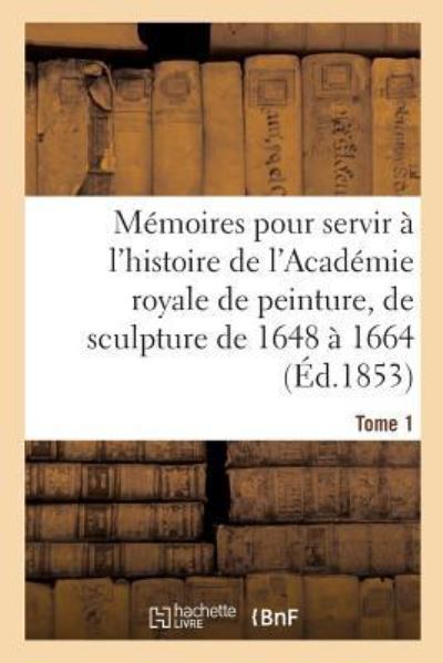 Cover for Henry Testelin · Memoires Pour Servir A l'Histoire de l'Academie Royale de Peinture Et de Sculpture 1648-1664 Tome 1 (Paperback Book) (2016)