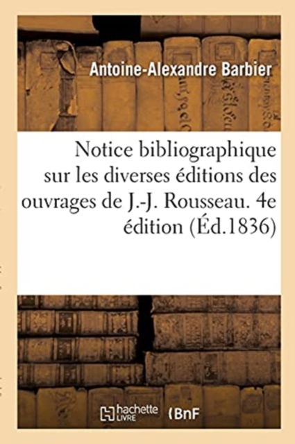 Cover for Barbier-A-A · Notice Bibliographique Sur Les Diverses Editions Des Ouvrages de J.-J. Rousseau (Paperback Book) (2017)