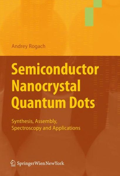 Cover for Andrey Rogach · Semiconductor Nanocrystal Quantum Dots: Synthesis, Assembly, Spectroscopy and Applications (Paperback Book) [Softcover reprint of hardcover 1st ed. 2008 edition] (2010)