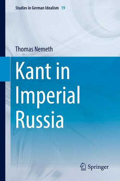 Cover for Thomas Nemeth · Kant in Imperial Russia - Studies in German Idealism (Hardcover Book) [1st ed. 2017 edition] (2017)