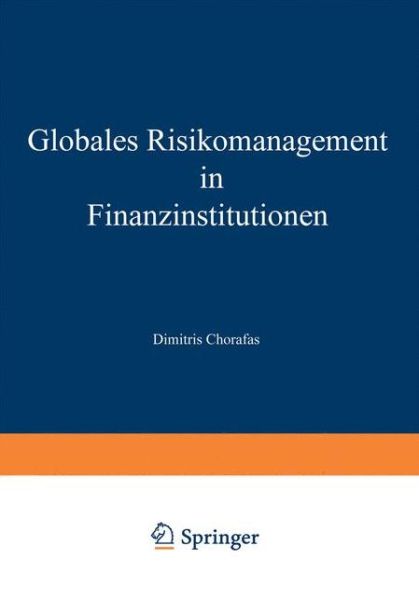 Cover for Dimitris Chorafas · Globales Risikomanagement in Finanzinstitutionen: Technologische Herausforderungen Und Intelligente Technik (Paperback Book) [Softcover Reprint of the Original 1st 1992 edition] (2012)