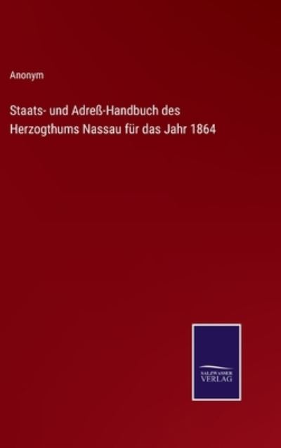 Staats- und Adress-Handbuch des Herzogthums Nassau fur das Jahr 1864 - Anonym - Livros - Salzwasser-Verlag - 9783375000134 - 14 de abril de 2022