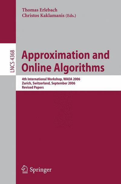 Approximation and Online Algorithms: 4th International Workshop, Waoa 2006, Zurich, Switzerland, September 14-15, 2006, Revised Papers - Lecture Notes in Computer Science / Theoretical Computer Science and General Issues - Thomas Erlebach - Kirjat - Springer-Verlag Berlin and Heidelberg Gm - 9783540695134 - keskiviikko 3. tammikuuta 2007