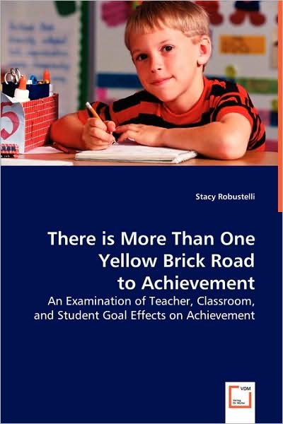 Cover for Stacy Robustelli · There is More Than One Yellow Brick Road to Achievement: an Examination of Teacher, Classroom, and Student Goal Effects on Achievement (Paperback Bog) (2008)