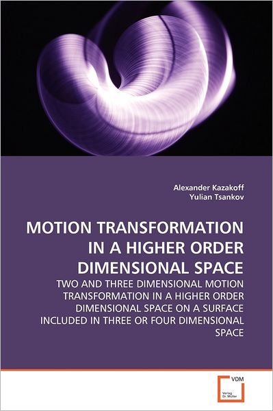 Cover for Yulian Tsankov · Motion Transformation in a Higher Order Dimensional Space: Two and Three Dimensional Motion Transformation in a Higher Order Dimensional Space on a Surface Included in Three or Four Dimensional Space (Pocketbok) (2011)