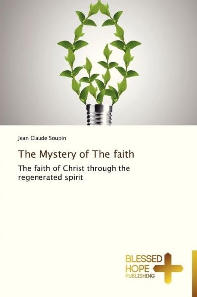 Cover for Jean Claude Soupin · The Mystery of the Faith: the Faith of Christ Through the Regenerated Spirit (Pocketbok) (2013)