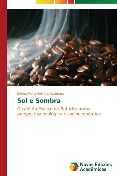 Cover for Selma Maria Peixoto Alcântara · Sol E Sombra: O Café Do Maciço De Baturité Numa Perspectiva Ecológica E Socioeconômica (Pocketbok) [Portuguese edition] (2014)