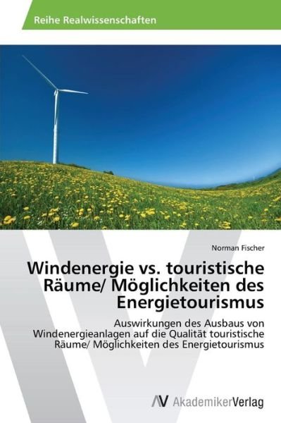 Cover for Norman Fischer · Windenergie vs. Touristische Räume/ Möglichkeiten Des Energietourismus: Auswirkungen Des Ausbaus Von Windenergieanlagen Auf Die Qualität Touristische ... Des Energietourismus (Paperback Bog) [German edition] (2014)
