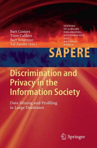 Cover for Bart Custers · Discrimination and Privacy in the Information Society: Data Mining and Profiling in Large Databases - Studies in Applied Philosophy, Epistemology and Rational Ethics (Paperback Book) [2013 edition] (2014)