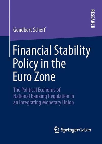 Cover for Gundbert Scherf · Financial Stability Policy in the Euro Zone: The Political Economy of National Banking Regulation in an Integrating Monetary Union (Pocketbok) [Softcover reprint of the original 1st ed. 2014 edition] (2015)
