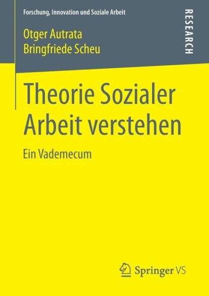 Cover for Otger Autrata · Theorie Sozialer Arbeit Verstehen: Ein Vademecum - Forschung, Innovation Und Soziale Arbeit (Taschenbuch) [2015 edition] (2015)