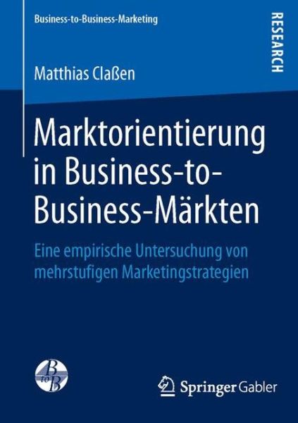Marktorientierung in Business-to-business-markten: Eine Empirische Untersuchung Von Mehrstufigen Marketingstrategien - Matthias Classen - Books - Springer Gabler - 9783658109134 - August 10, 2015