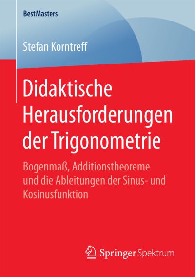 Cover for Stefan Korntreff · Didaktische Herausforderungen Der Trigonometrie: Bogenmass, Additionstheoreme Und Die Ableitungen Der Sinus- Und Kosinusfunktion - Bestmasters (Paperback Book) [1. Aufl. 2018 edition] (2017)
