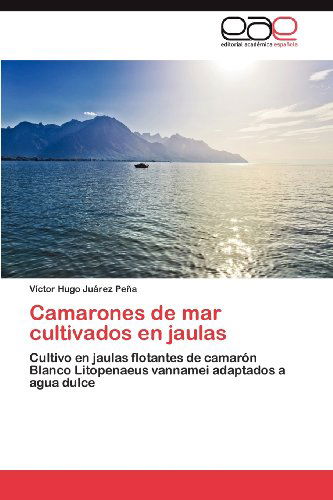Cover for Víctor Hugo Juárez Peña · Camarones De Mar Cultivados en Jaulas: Cultivo en Jaulas Flotantes De Camarón Blanco Litopenaeus Vannamei Adaptados a Agua Dulce (Paperback Book) [Spanish edition] (2012)